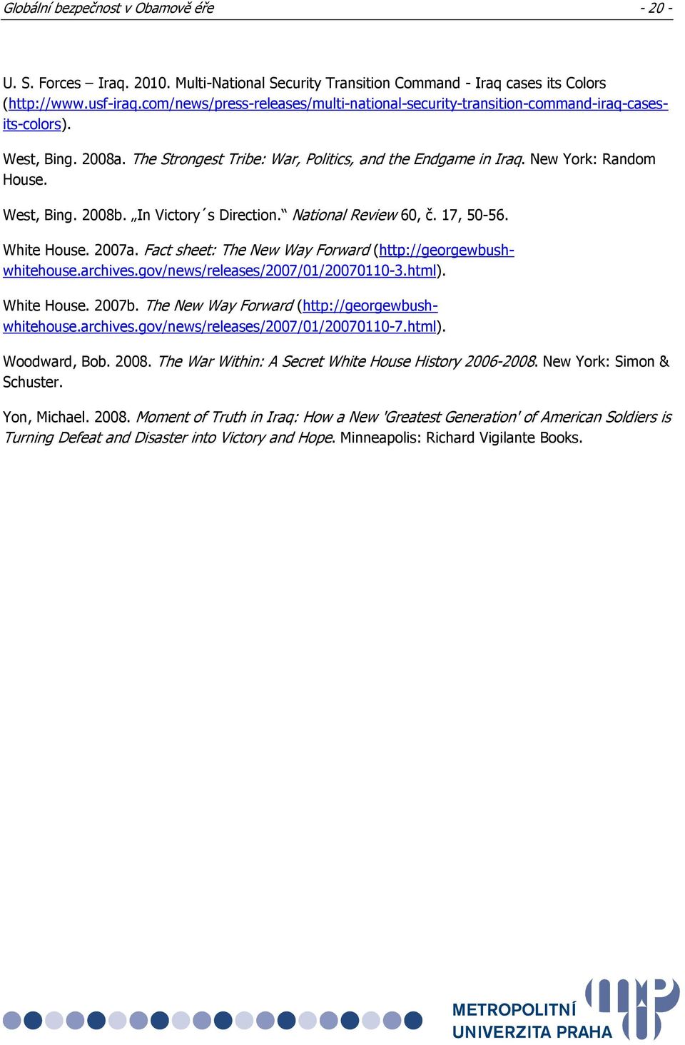 West, Bing. 2008b. In Victory s Direction. National Review 60, č. 17, 50-56. White House. 2007a. Fact sheet: The New Way Forward (http://georgewbushwhitehouse.archives.