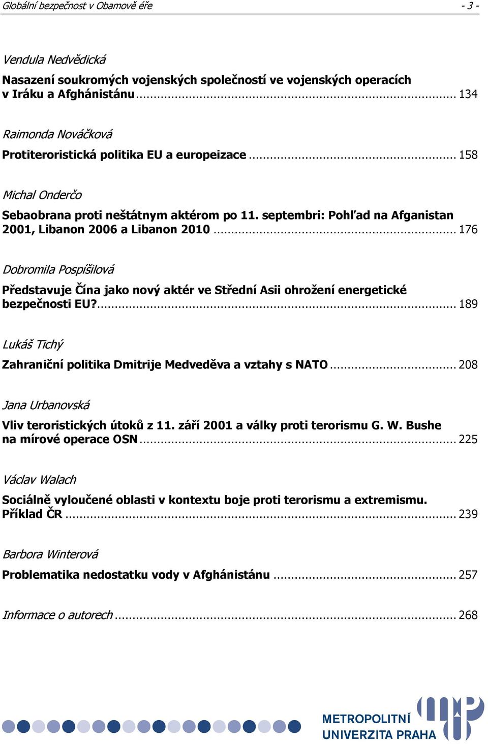 .. 176 Dobromila Pospíšilová Představuje Čína jako nový aktér ve Střední Asii ohrožení energetické bezpečnosti EU?... 189 Lukáš Tichý Zahraniční politika Dmitrije Medveděva a vztahy s NATO.