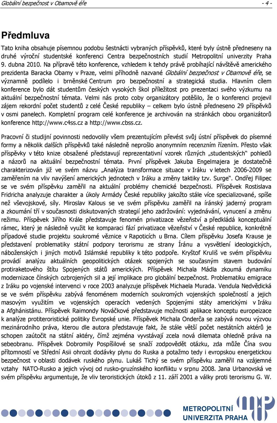 Na přípravě této konference, vzhledem k tehdy právě probíhající návštěvě amerického prezidenta Baracka Obamy v Praze, velmi příhodně nazvané Globální bezpečnost v Obamově éře, se významně podílelo i