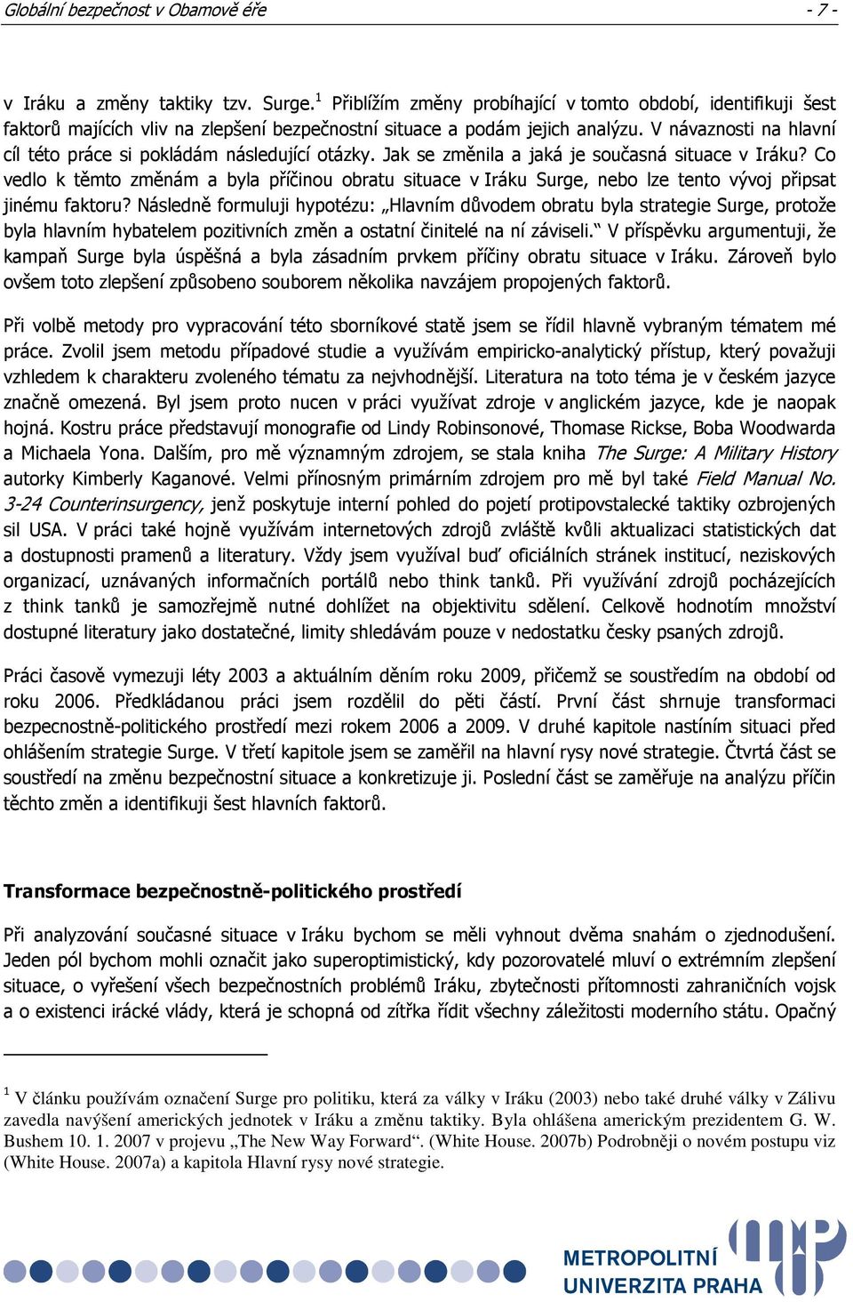 V návaznosti na hlavní cíl této práce si pokládám následující otázky. Jak se změnila a jaká je současná situace v Iráku?