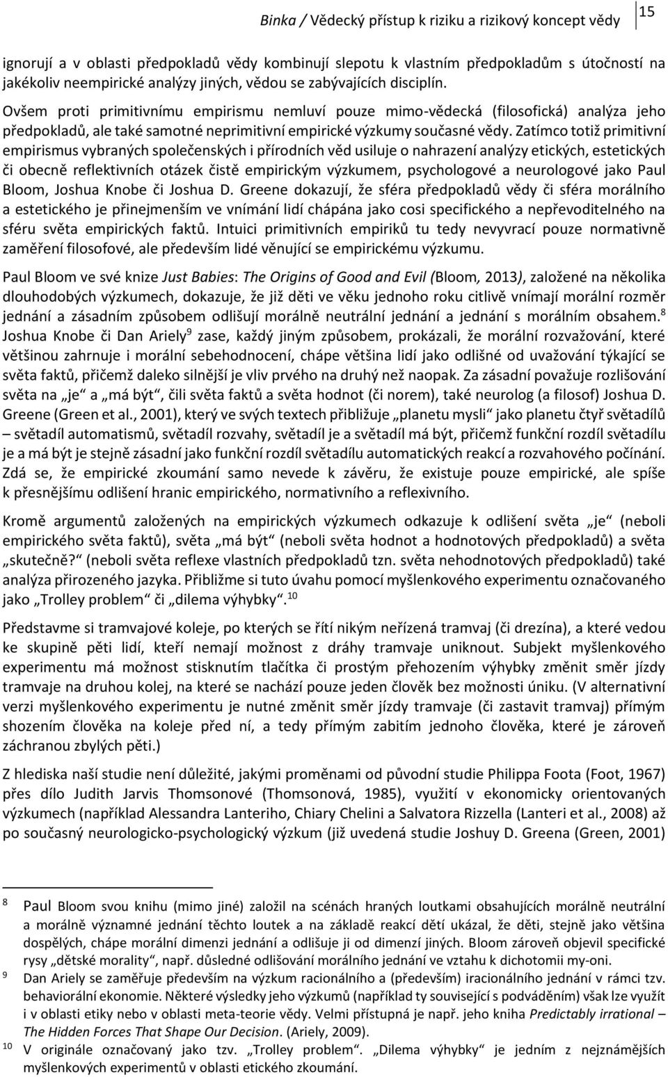 Zatímco totiž primitivní empirismus vybraných společenských i přírodních věd usiluje o nahrazení analýzy etických, estetických či obecně reflektivních otázek čistě empirickým výzkumem, psychologové a