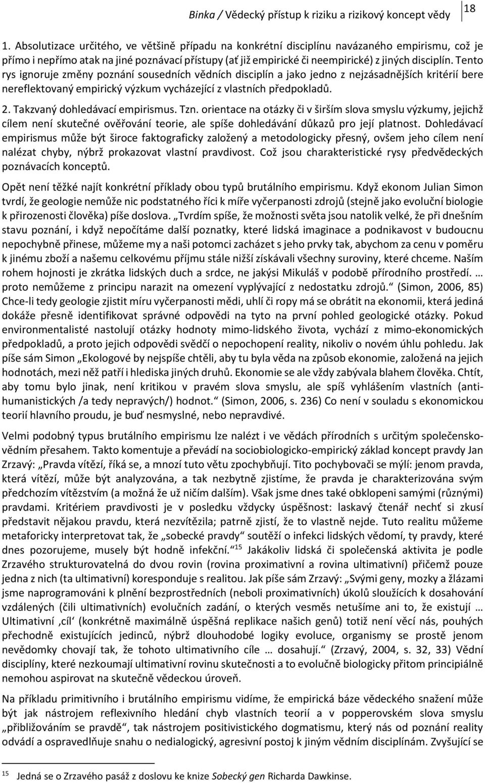 Tento rys ignoruje změny poznání sousedních vědních disciplín a jako jedno z nejzásadnějších kritérií bere nereflektovaný empirický výzkum vycházející z vlastních předpokladů. 2.