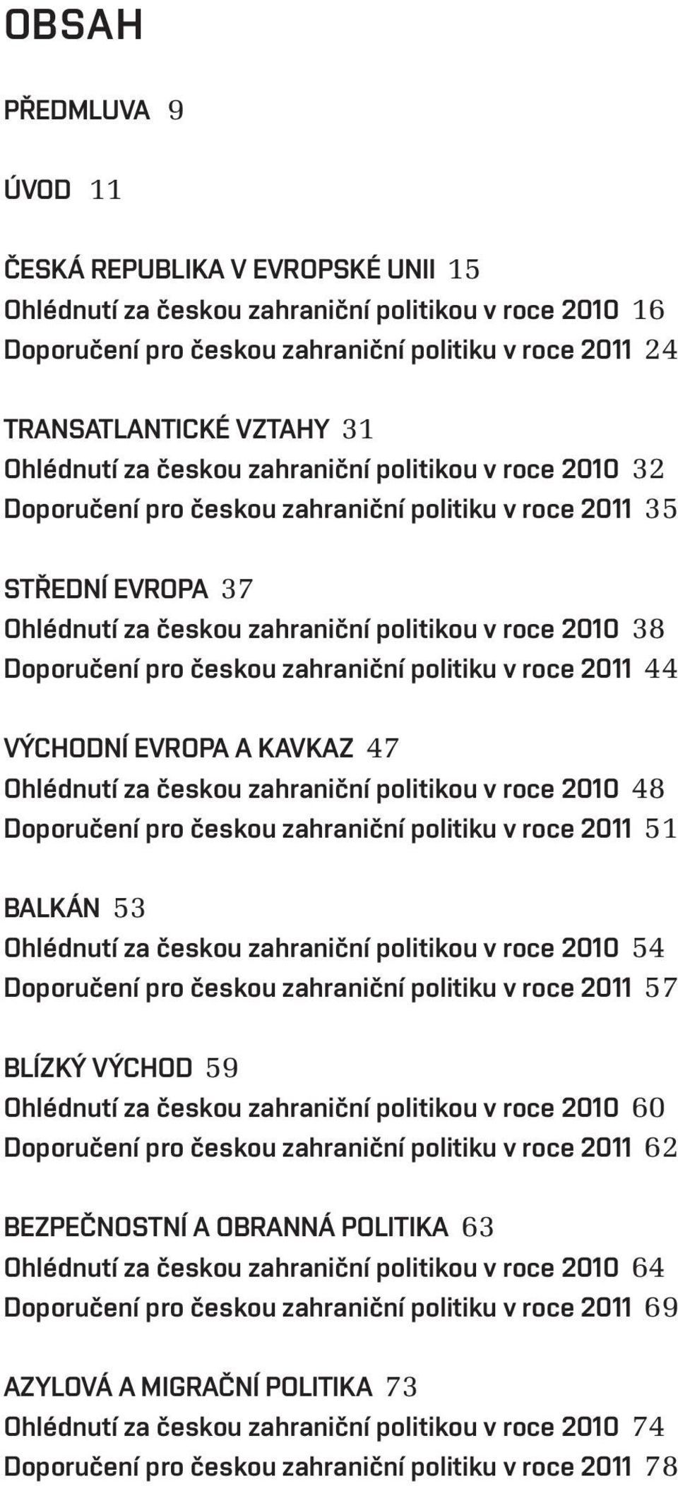 pro českou zahraniční politiku v roce 2011 44 VÝCHODNÍ EVROPA A KAVKAZ 47 Ohlédnutí za českou zahraniční politikou v roce 2010 48 Doporučení pro českou zahraniční politiku v roce 2011 51 BALKÁN 53