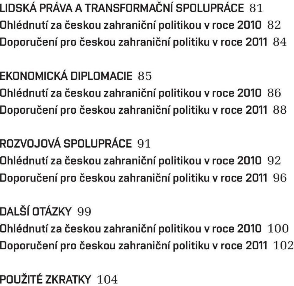2011 88 ROZVOJOVÁ SPOLUPRÁCE 91 Ohlédnutí za českou zahraniční politikou v roce 2010 92 Doporučení pro českou zahraniční politiku v roce 2011 96
