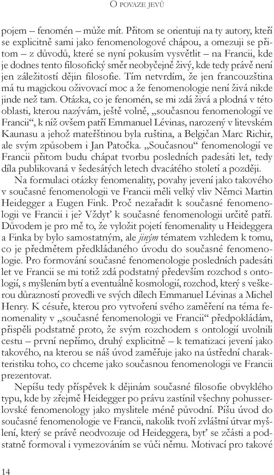 neobyčejně živý, kde tedy právě není jen záležitostí dějin filosofie. Tím netvrdím, že jen francouzština má tu magickou oživovací moc a že fenomenologie není živá nikde jinde než tam.