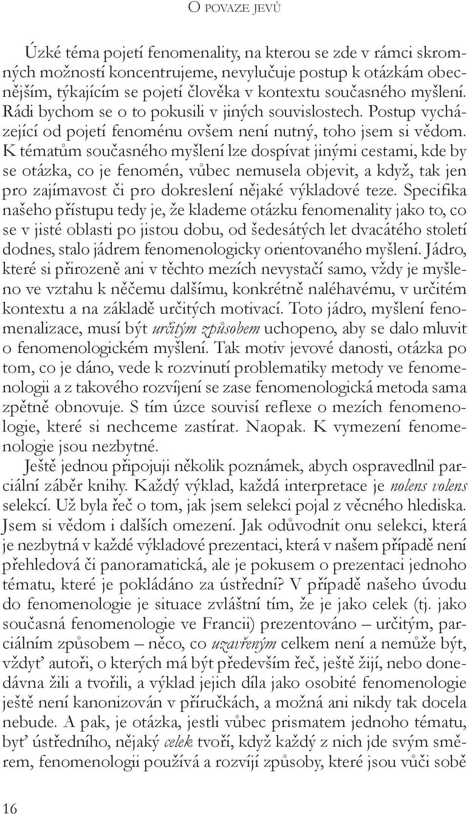 K tématům současného myšlení lze dospívat jinými cestami, kde by se otázka, co je fenomén, vůbec nemusela objevit, a když, tak jen pro zajímavost či pro dokreslení nějaké výkladové teze.