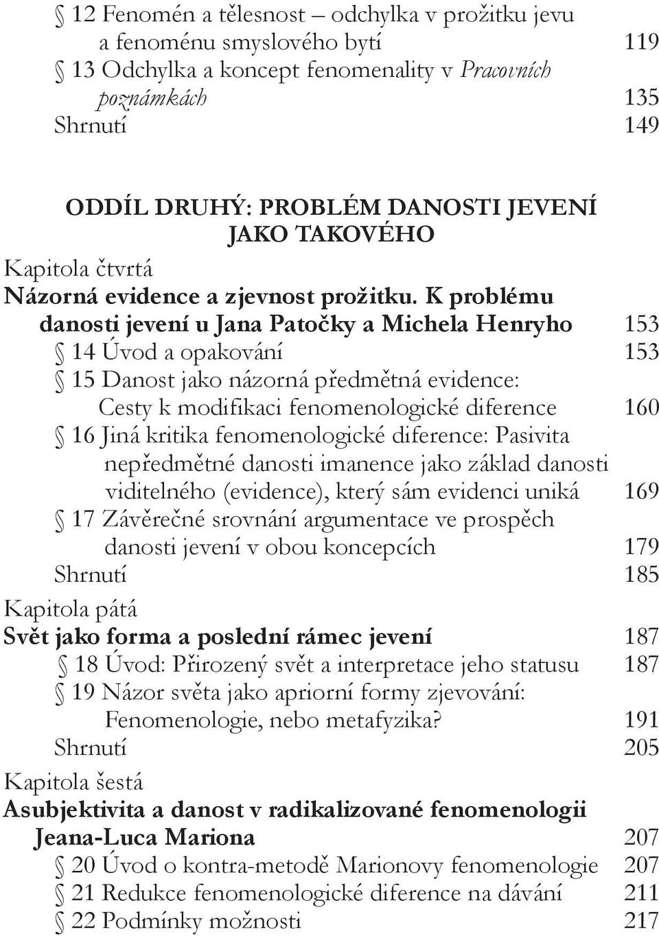 K problému danosti jevení u Jana Patočky a Michela Henryho 153 14 Úvod a opakování 153 15 Danost jako názorná předmětná evidence: Cesty k modifikaci fenomenologické diference 160 16 Jiná kritika