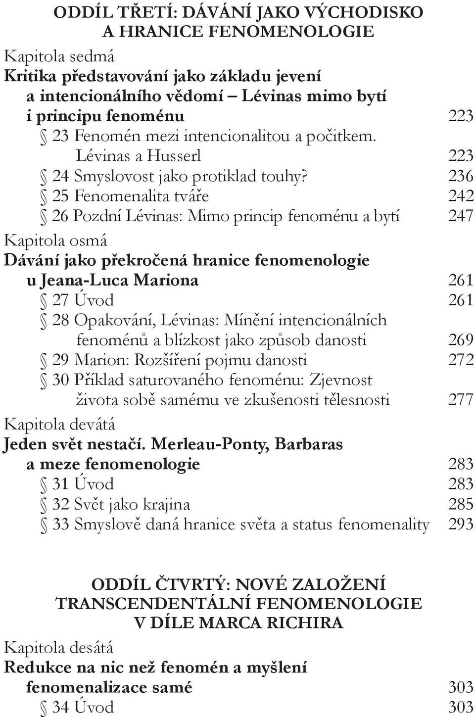 236 25 Fenomenalita tváře 242 26 Pozdní Lévinas: Mimo princip fenoménu a bytí 247 Kapitola osmá Dávání jako překročená hranice fenomenologie u Jeana-Luca Mariona 261 27 Úvod 261 28 Opakování,