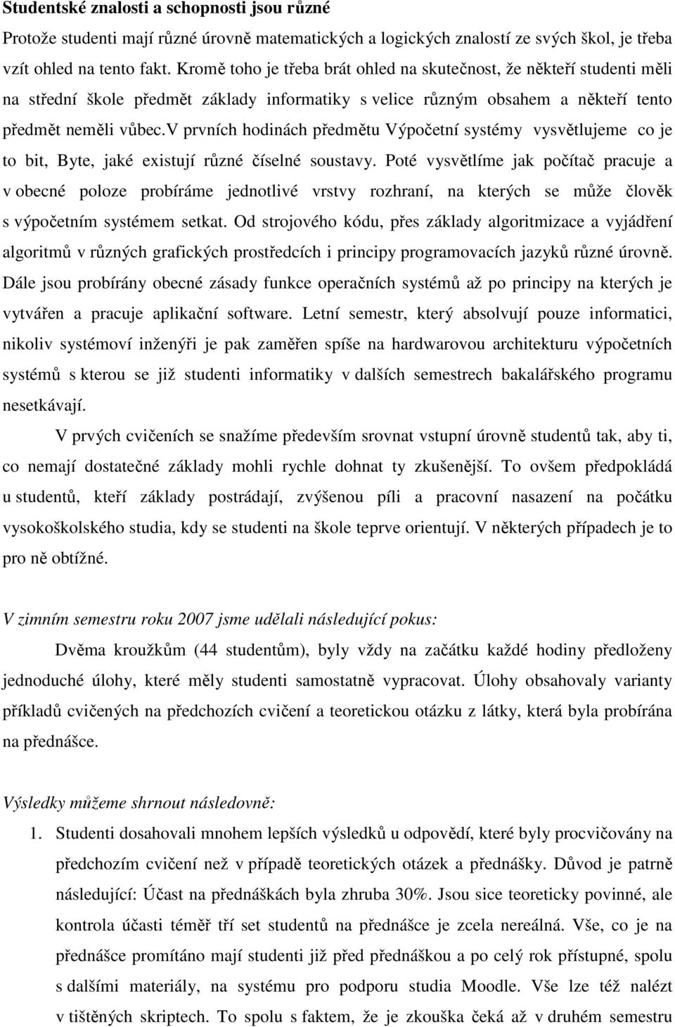 v prvních hodinách předmětu Výpočetní systémy vysvětlujeme co je to bit, Byte, jaké existují různé číselné soustavy.