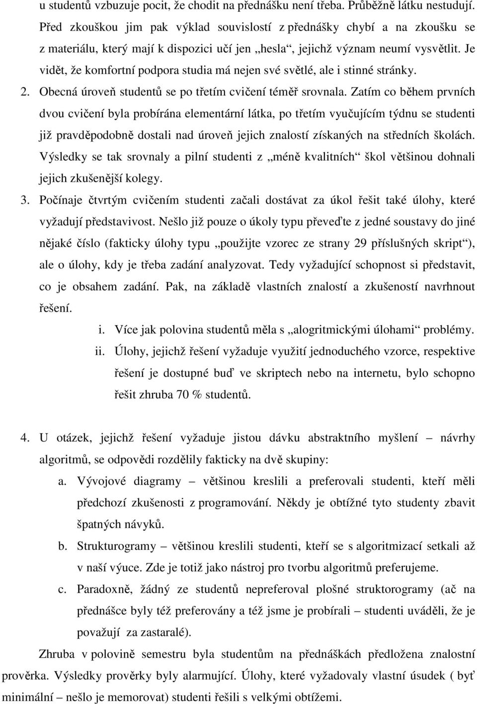 Je vidět, že komfortní podpora studia má nejen své světlé, ale i stinné stránky. 2. Obecná úroveň studentů se po třetím cvičení téměř srovnala.