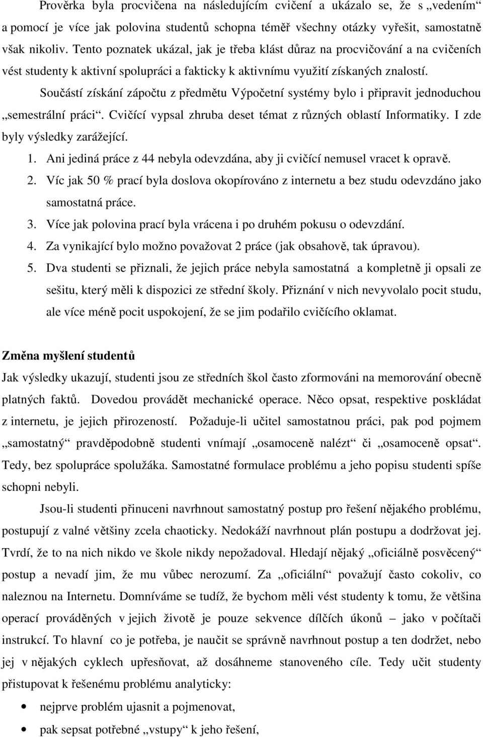 Součástí získání zápočtu z předmětu Výpočetní systémy bylo i připravit jednoduchou semestrální práci. Cvičící vypsal zhruba deset témat z různých oblastí Informatiky. I zde byly výsledky zarážející.