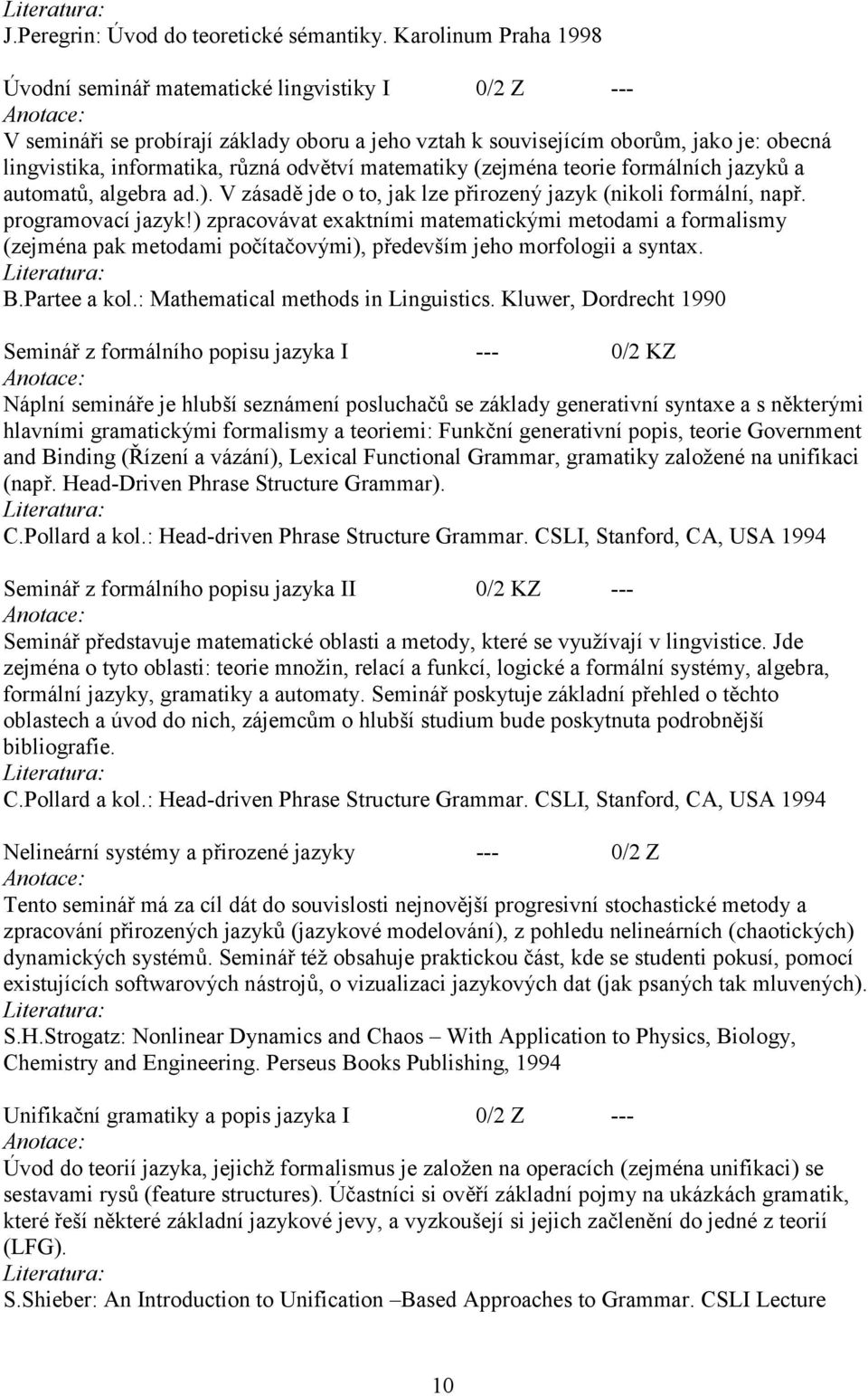 odvětví matematiky (zejména teorie formálních jazyků a automatů, algebra ad.). V zásadě jde o to, jak lze přirozený jazyk (nikoli formální, např. programovací jazyk!