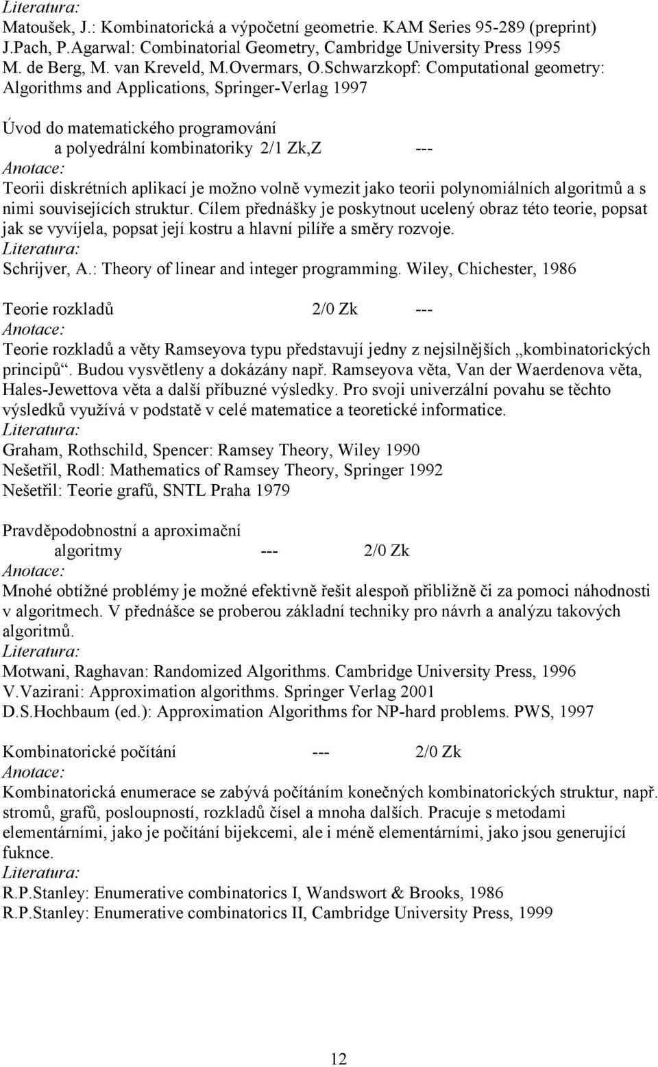 volně vymezit jako teorii polynomiálních algoritmů a s nimi souvisejících struktur.