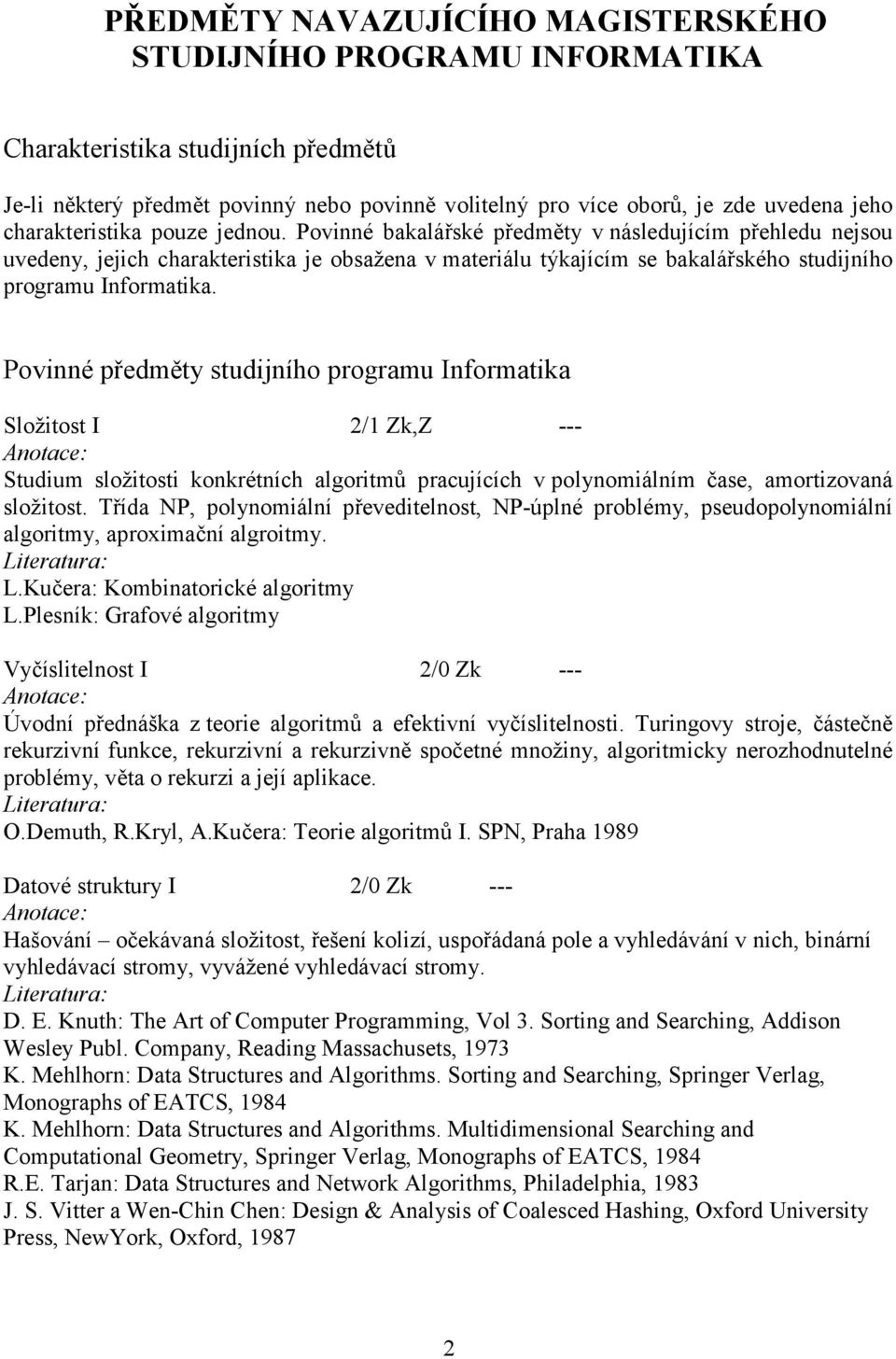 Povinné bakalářské předměty v následujícím přehledu nejsou uvedeny, jejich charakteristika je obsažena v materiálu týkajícím se bakalářského studijního programu Informatika.