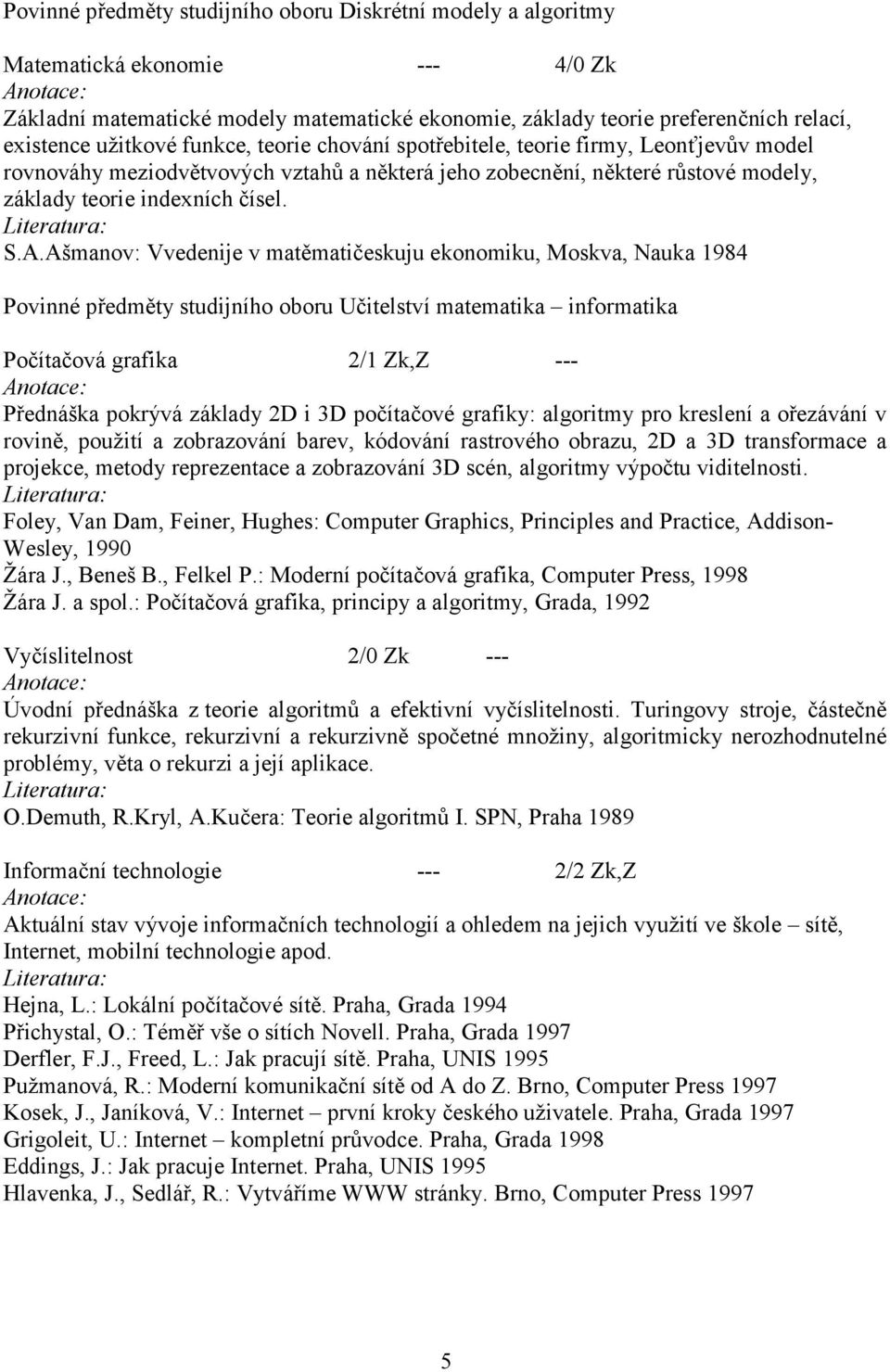 Ašmanov: Vvedenije v matěmatičeskuju ekonomiku, Moskva, Nauka 1984 Povinné předměty studijního oboru Učitelství matematika informatika Počítačová grafika 2/1 Zk,Z --- Přednáška pokrývá základy 2D i