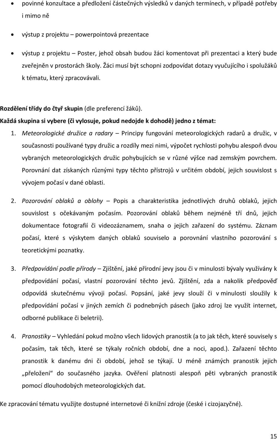 Rozdělení třídy do čtyř skupin (dle preferencí žáků). Každá skupina si vybere (či vylosuje, pokud nedojde k dohodě) jedno z témat: 1.