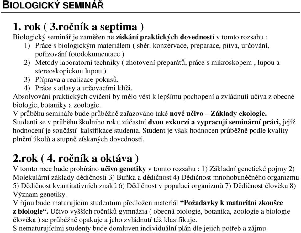 fotodokumentace ) 2) Metody laboratorní techniky ( zhotovení preparátů, práce s mikroskopem, lupou a stereoskopickou lupou ) 3) Příprava a realizace pokusů. 4) Práce s atlasy a určovacími klíči.