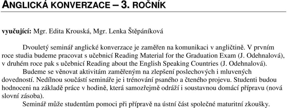 Odehnalová), v druhém roce pak s učebnicí Reading about the English Speaking Countries (J. Odehnalová).