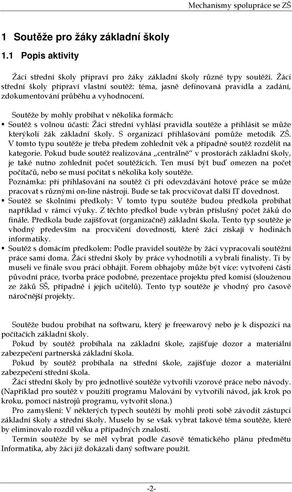 Soutěže by mohly probíhat v několika formách: Soutěž s volnou účastí: Žáci střední vyhlásí pravidla soutěže a přihlásit se může kterýkoli žák základní školy.