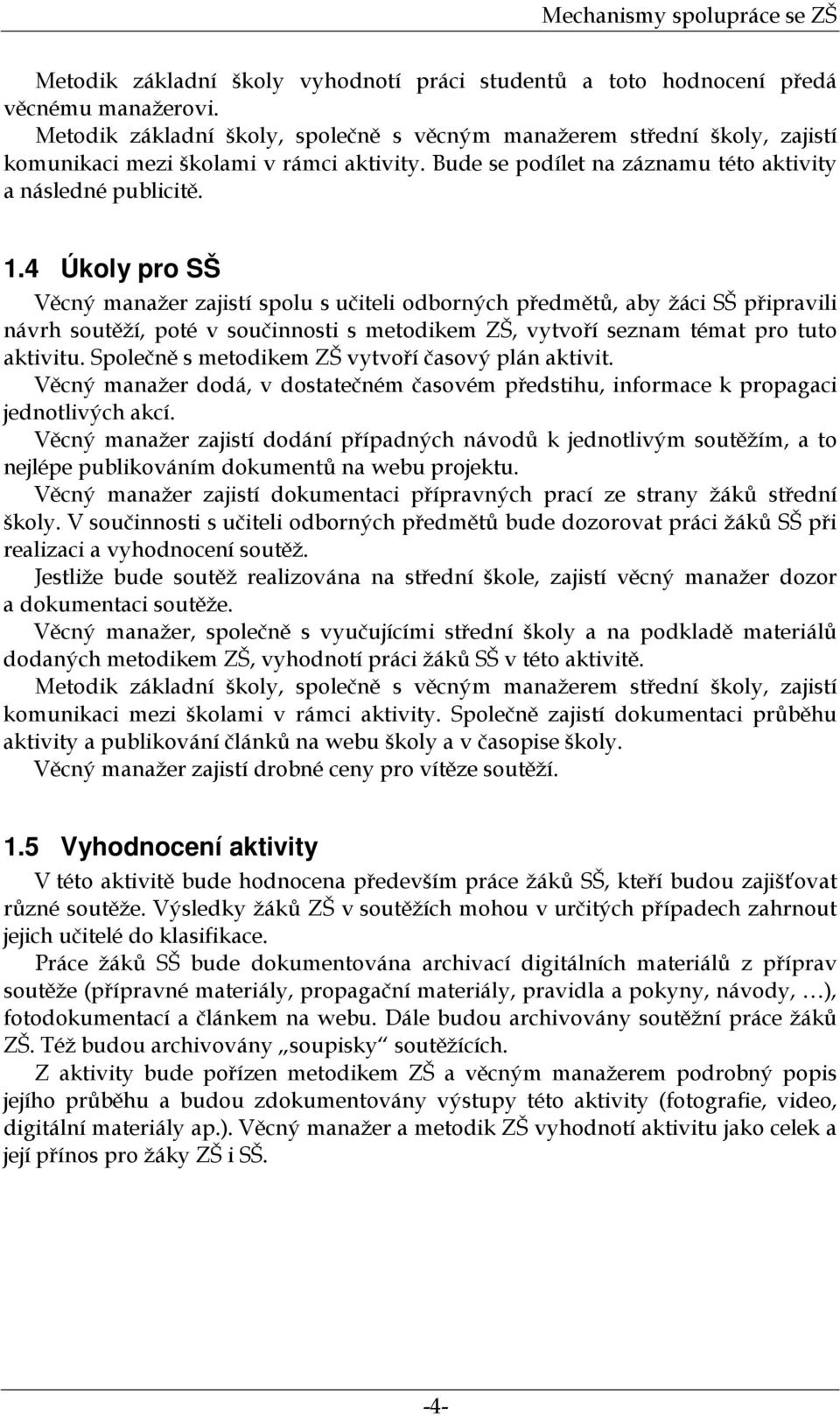 4 Úkoly pro SŠ Věcný manažer zajistí spolu s učiteli odborných předmětů, aby žáci SŠ připravili návrh soutěží, poté v součinnosti s metodikem ZŠ, vytvoří seznam témat pro tuto aktivitu.