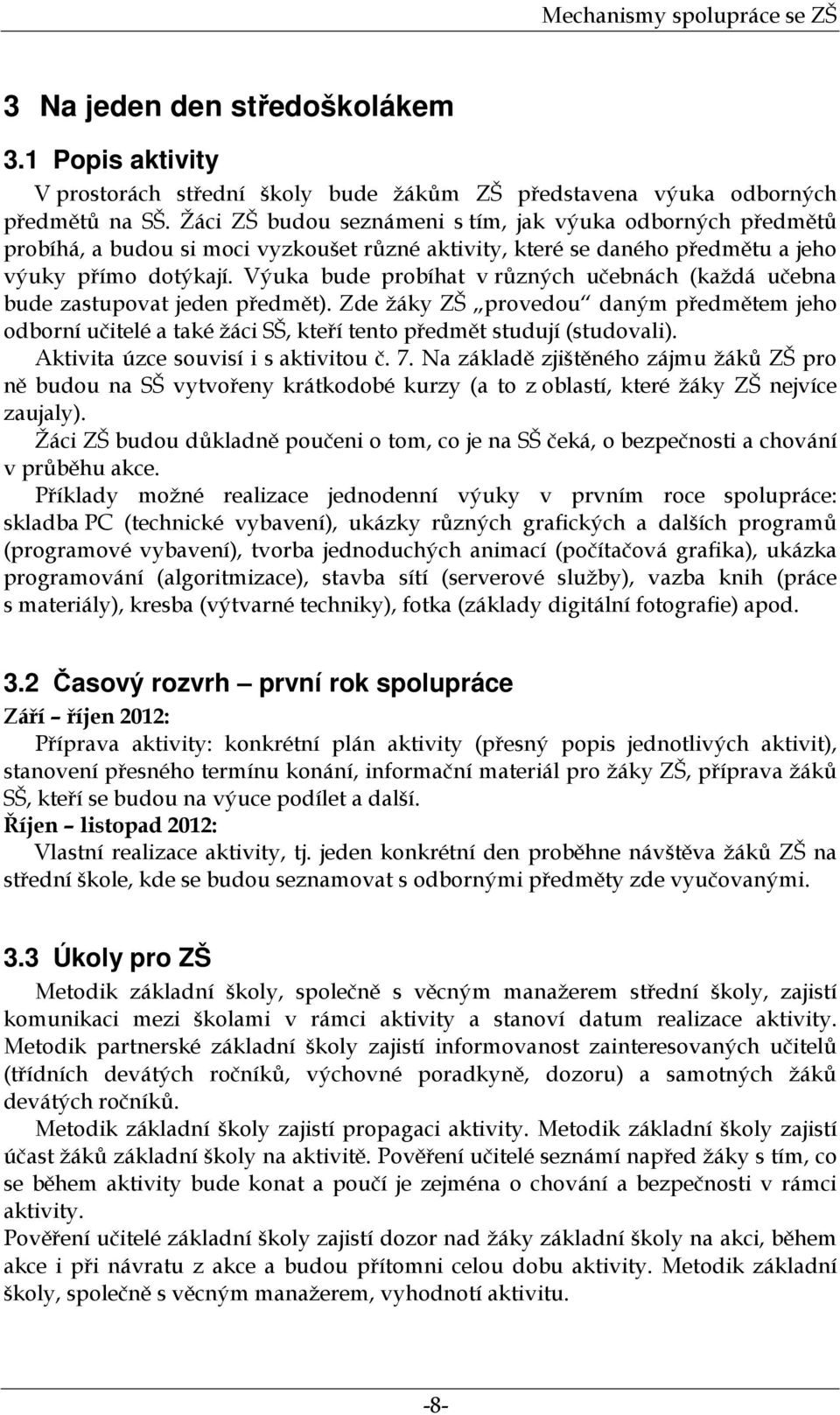 Výuka bude probíhat v různých učebnách (každá učebna bude zastupovat jeden předmět). Zde žáky ZŠ provedou daným předmětem jeho odborní učitelé a také žáci SŠ, kteří tento předmět studují (studovali).