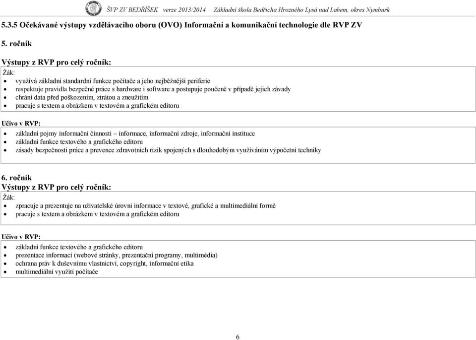 případě jejich závady chrání data před poškozením, ztrátou a zneuţitím pracuje s textem a obrázkem v textovém a grafickém editoru Učivo v RVP: základní pojmy informační činnosti informace, informační