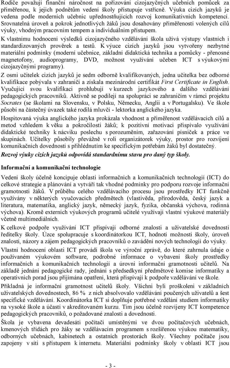 Srovnatelná úroveň a pokrok jednotlivých žáků jsou dosahovány přiměřeností volených cílů výuky, vhodným pracovním tempem a individuálním přístupem.