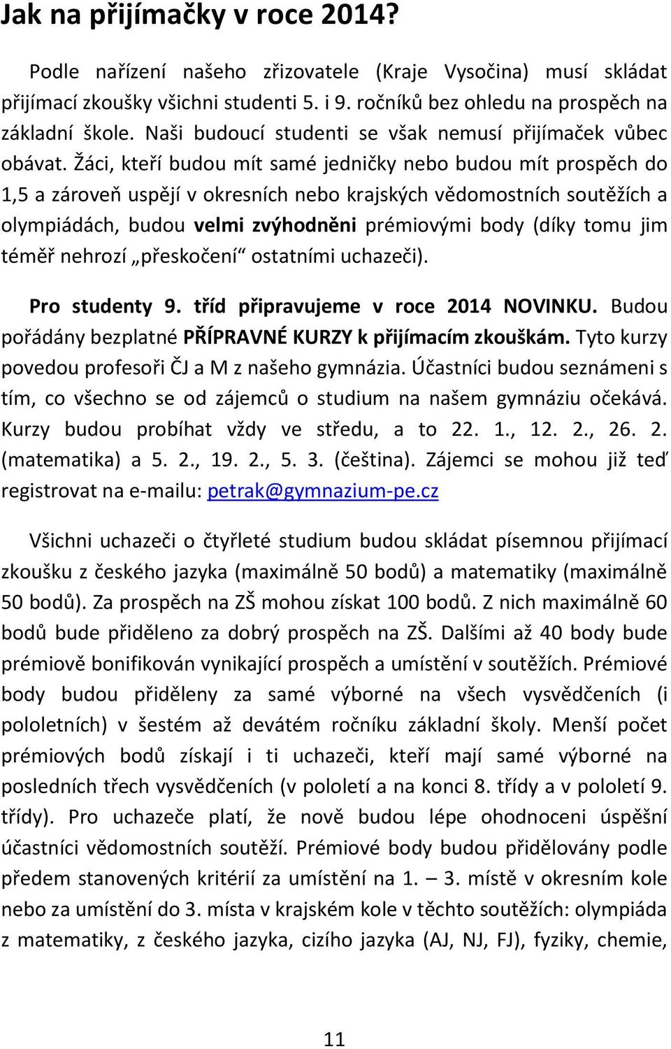 Žáci, kteří budou mít samé jedničky nebo budou mít prospěch do 1,5 a zároveň uspějí v okresních nebo krajských vědomostních soutěžích a olympiádách, budou velmi zvýhodněni prémiovými body (díky tomu