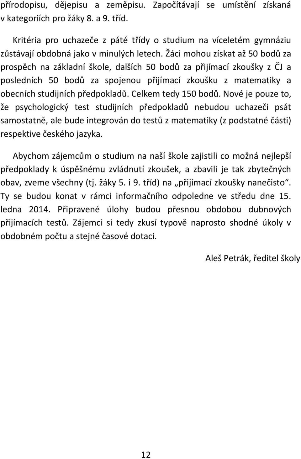 Žáci mohou získat až 50 bodů za prospěch na základní škole, dalších 50 bodů za přijímací zkoušky z ČJ a posledních 50 bodů za spojenou přijímací zkoušku z matematiky a obecních studijních předpokladů.