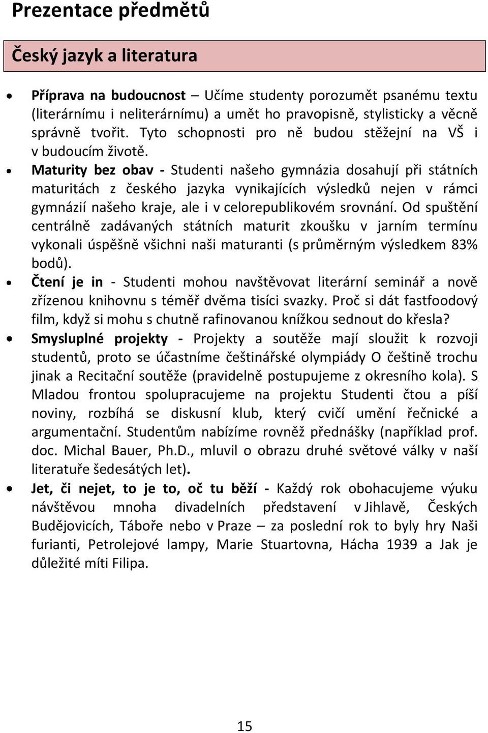 Maturity bez obav - Studenti našeho gymnázia dosahují při státních maturitách z českého jazyka vynikajících výsledků nejen v rámci gymnázií našeho kraje, ale i v celorepublikovém srovnání.