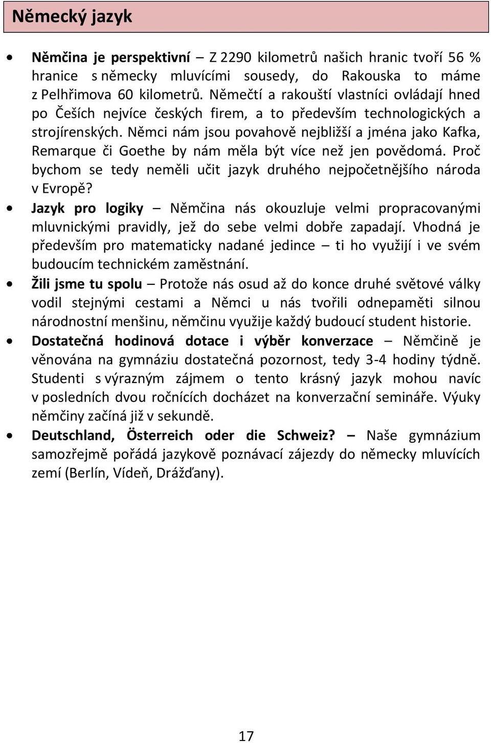 Němci nám jsou povahově nejbližší a jména jako Kafka, Remarque či Goethe by nám měla být více než jen povědomá. Proč bychom se tedy neměli učit jazyk druhého nejpočetnějšího národa v Evropě?