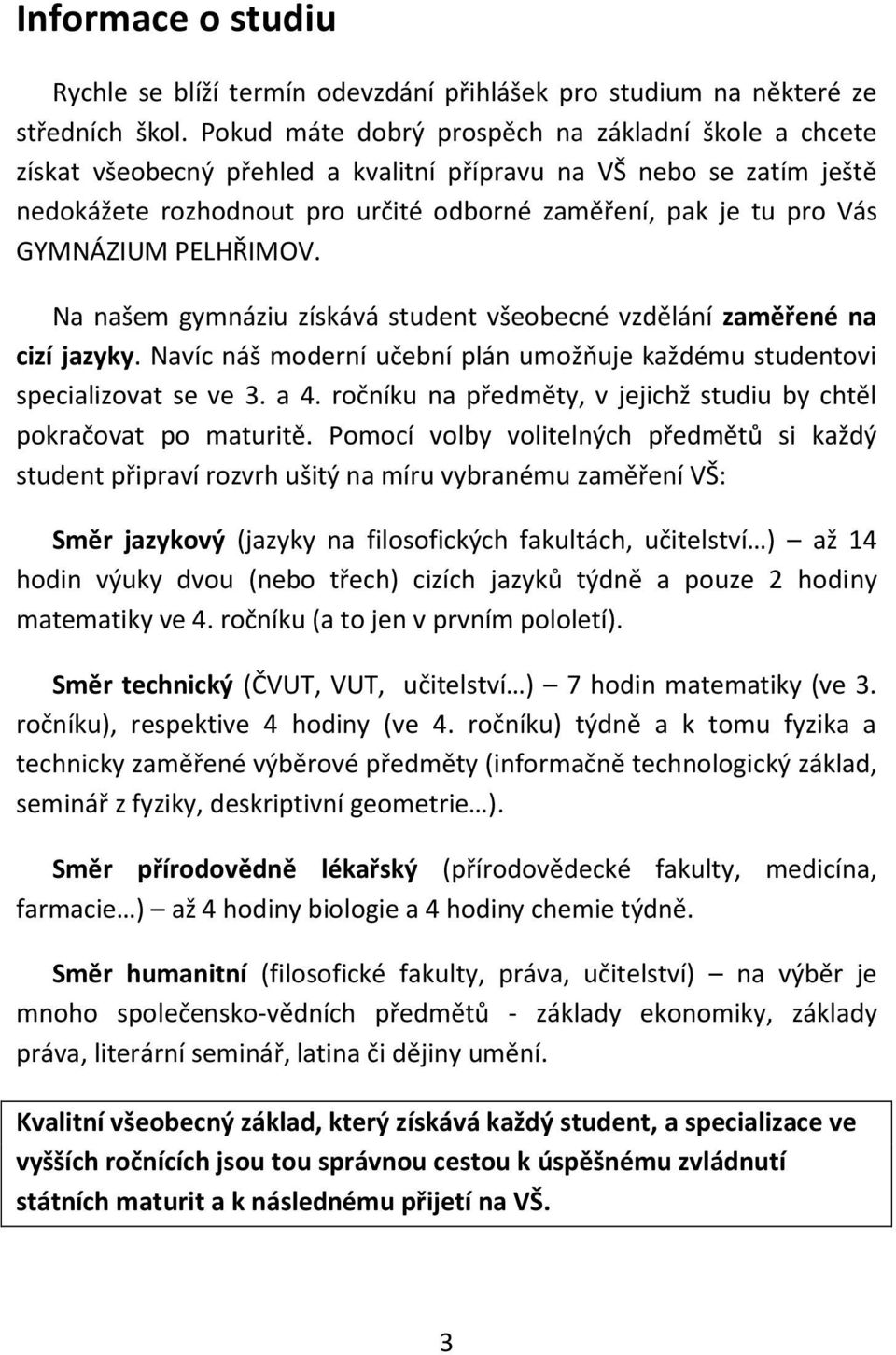 GYMNÁZIUM PELHŘIMOV. Na našem gymnáziu získává student všeobecné vzdělání zaměřené na cizí jazyky. Navíc náš moderní učební plán umožňuje každému studentovi specializovat se ve 3. a 4.