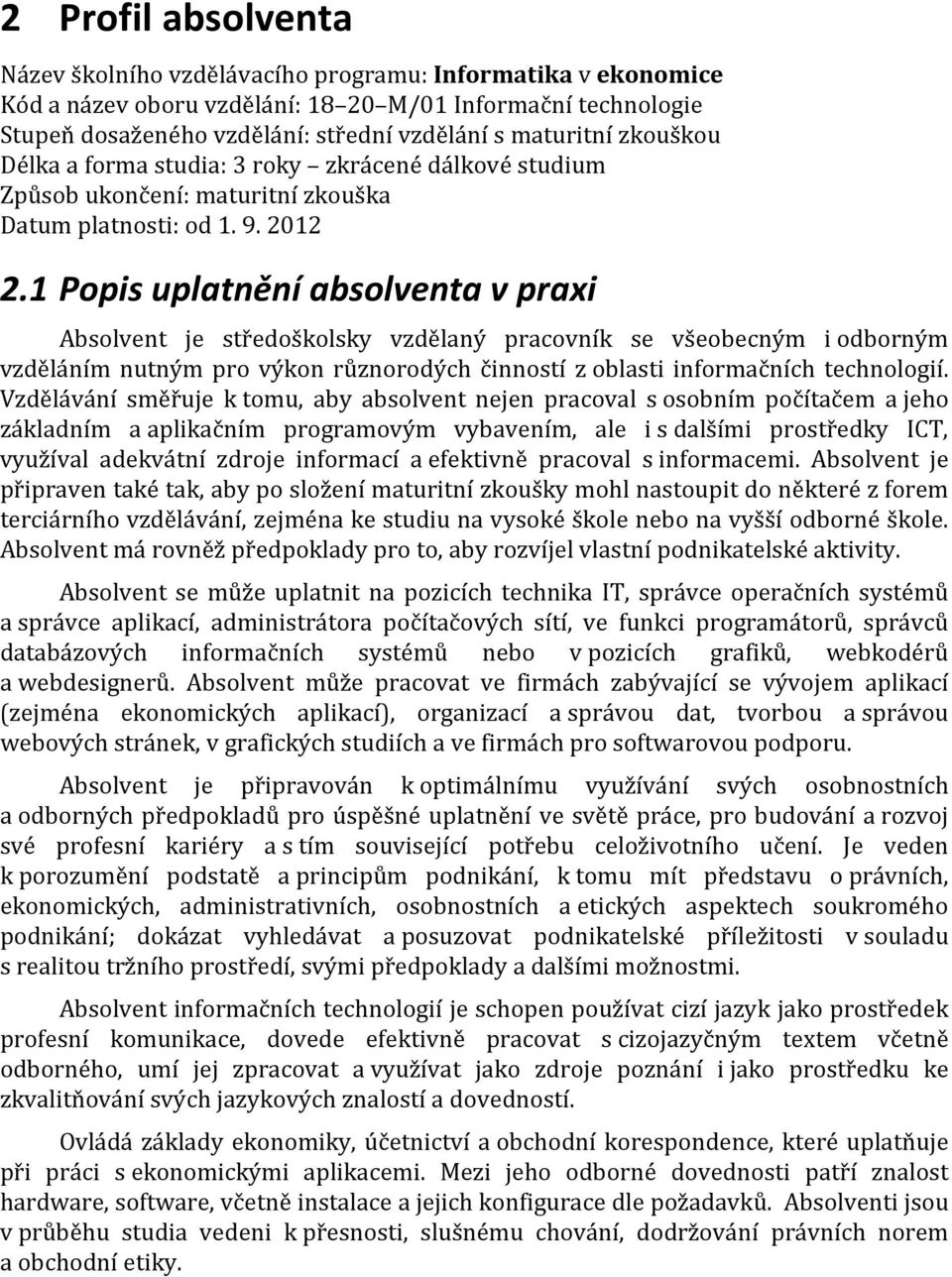 1 Popis uplatnění absolventa v praxi Absolvent je středoškolsky vzdělaný pracovník se všeobecným i odborným vzděláním nutným pro výkon různorodých činností z oblasti informačních technologií.