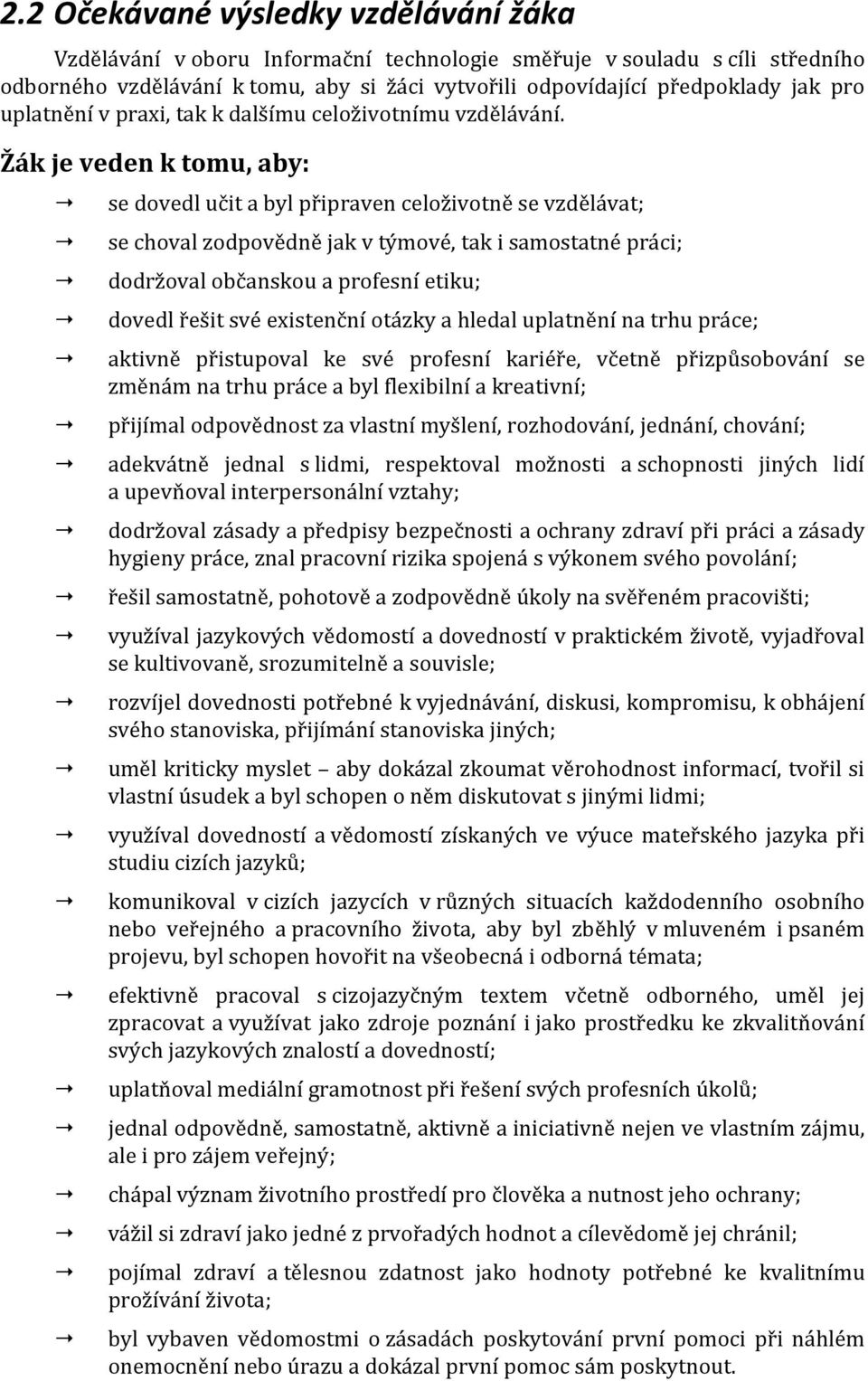 Žák je veden k tomu, aby: se dovedl učit a byl připraven celoživotně se vzdělávat; se choval zodpovědně jak v týmové, tak i samostatné práci; dodržoval občanskou a profesní etiku; dovedl řešit své