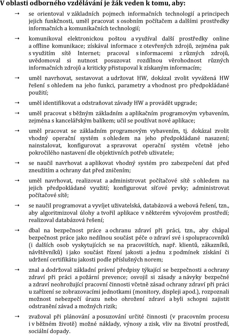 využitím sítě Internet; pracoval s informacemi z různých zdrojů, uvědomoval si nutnost posuzovat rozdílnou věrohodnost různých informačních zdrojů a kriticky přistupoval k získaným informacím; uměl