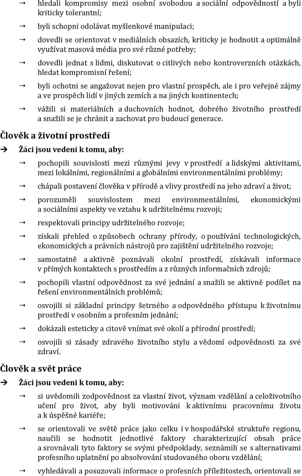 nejen pro vlastní prospěch, ale i pro veřejné zájmy a ve prospěch lidí v jiných zemích a na jiných kontinentech; vážili si materiálních a duchovních hodnot, dobrého životního prostředí a snažili se