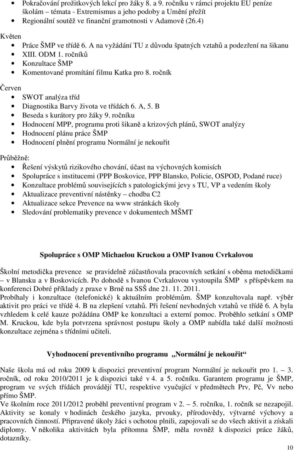 ročník Červen SWOT analýza tříd Diagnostika Barvy života ve třídách 6. A, 5. B Beseda s kurátory pro žáky 9.