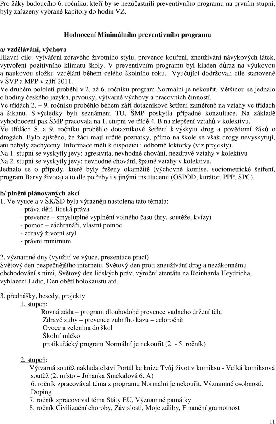 V preventivním programu byl kladen důraz na výukovou a naukovou složku vzdělání během celého školního roku. Vyučující dodržovali cíle stanovené v ŠVP a MPP v září 2011. Ve druhém pololetí proběhl v 2.