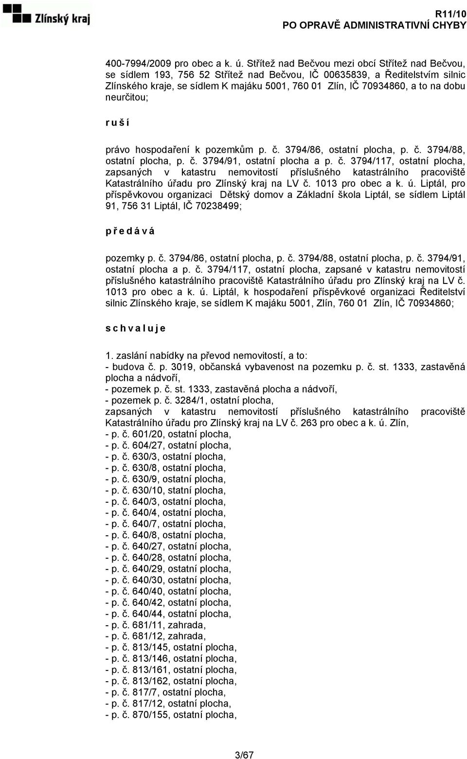 na dobu neurčitou; ruší právo hospodaření k pozemkům p. č. 3794/86, ostatní plocha, p. č. 3794/88, ostatní plocha, p. č. 3794/91, ostatní plocha a p. č. 3794/117, ostatní plocha, zapsaných v katastru nemovitostí příslušného katastrálního pracoviště Katastrálního úřadu pro Zlínský kraj na LV č.