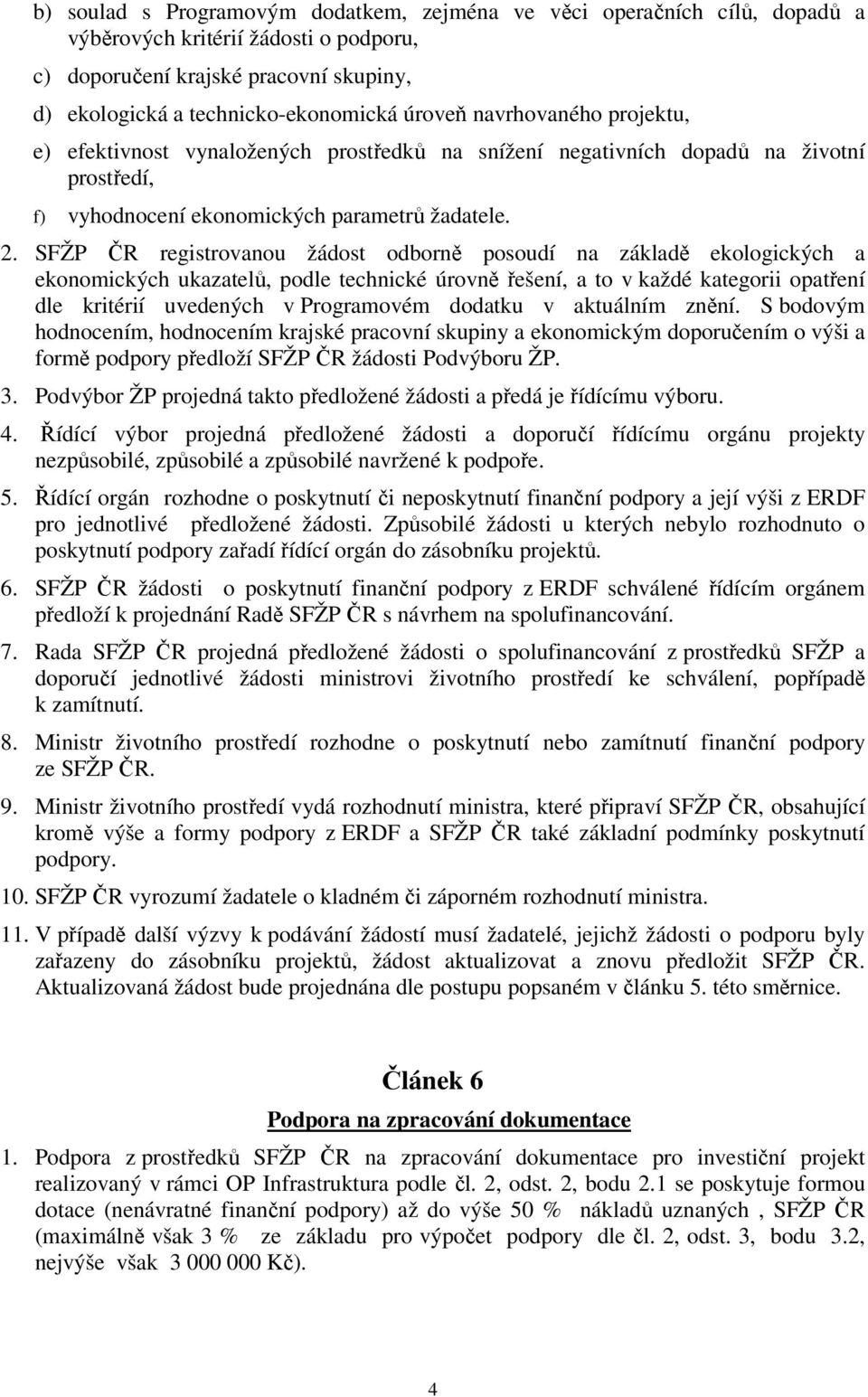 SFŽP ČR registrovanou žádost odborně posoudí na základě ekologických a ekonomických ukazatelů, podle technické úrovně řešení, a to v každé kategorii opatření dle kritérií uvedených v Programovém