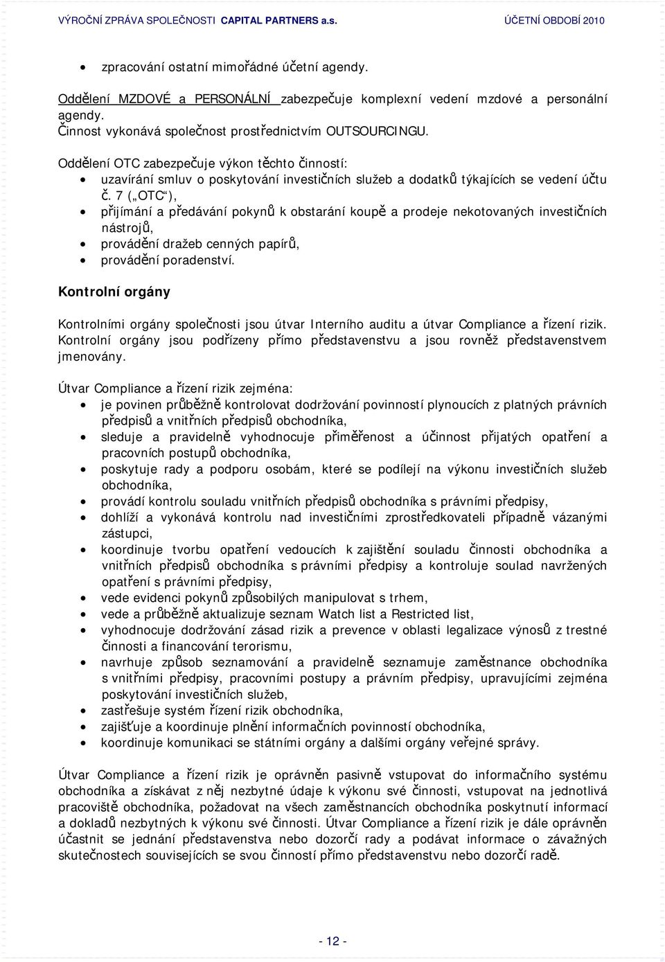 7 ( OTC ), přijímání a předávání pokynů k obstarání koupě a prodeje nekotovaných investičních nástrojů, provádění dražeb cenných papírů, provádění poradenství.