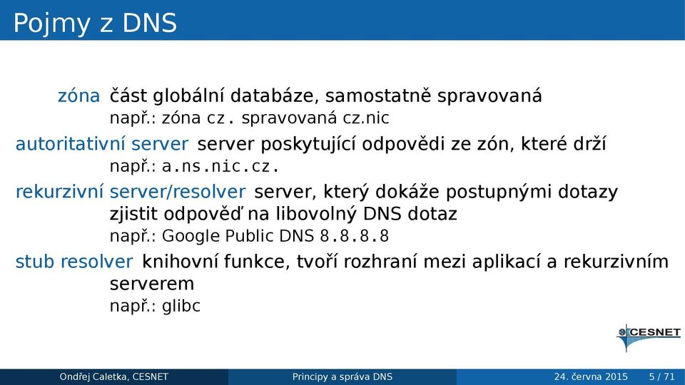 postupnými dotazy zjistit odpověď na libovolný DNS dotaz např: Google Public DNS 8888 stub resolver knihovní funkce,