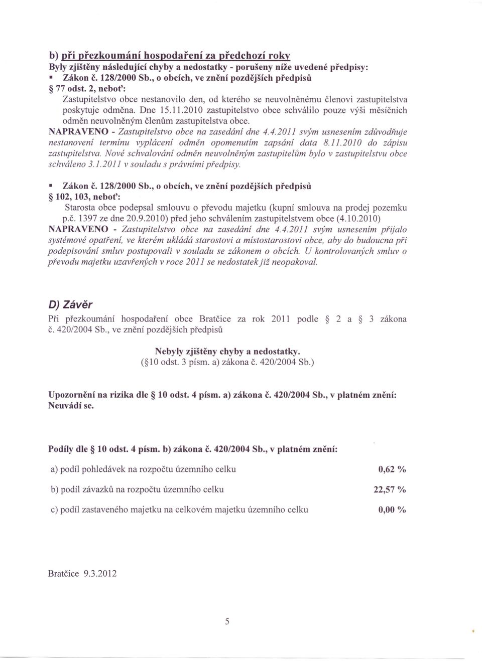 2010 zastupitelstvo obce schválilo pouze výši měsíčních odměn neuvolněným členům zastupitelstva obce. NAPRAVENO - Zastupitelstvo obce na zasedání dne 4.