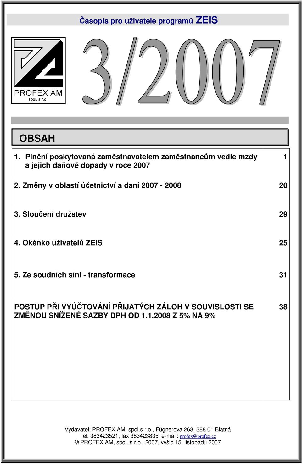 Změny v oblastí účetnictví a daní 2007-2008 20 3. Sloučení družstev 29 4. Okénko uživatelů ZEIS 25 5.