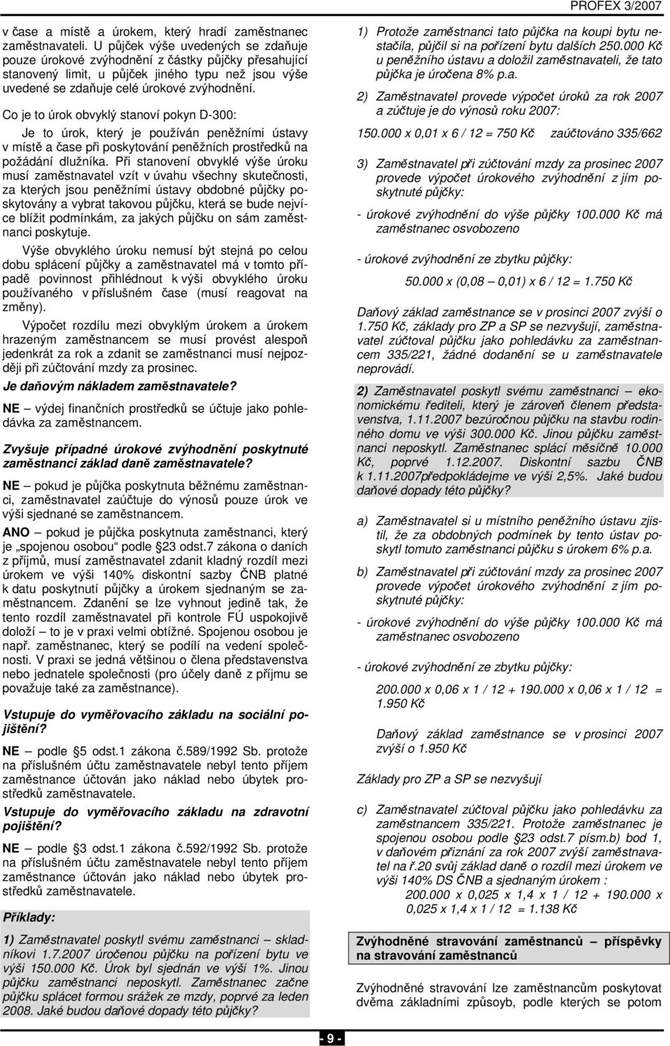 Co je to úrok obvyklý stanoví pokyn D-300: Je to úrok, který je používán peněžními ústavy v místě a čase při poskytování peněžních prostředků na požádání dlužníka.