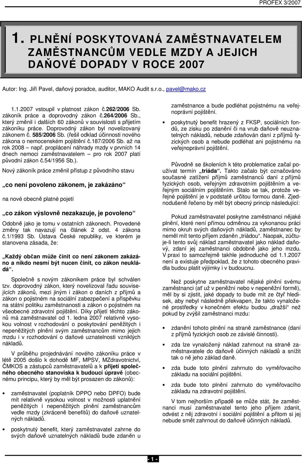 (řešil odklad účinnosti nového zákona o nemocenském pojištění č.187/2006 Sb. až na rok 2008 např. proplácení náhrady mzdy v prvních 14 dnech nemoci zaměstnavatelem pro rok 2007 platí původní zákon č.