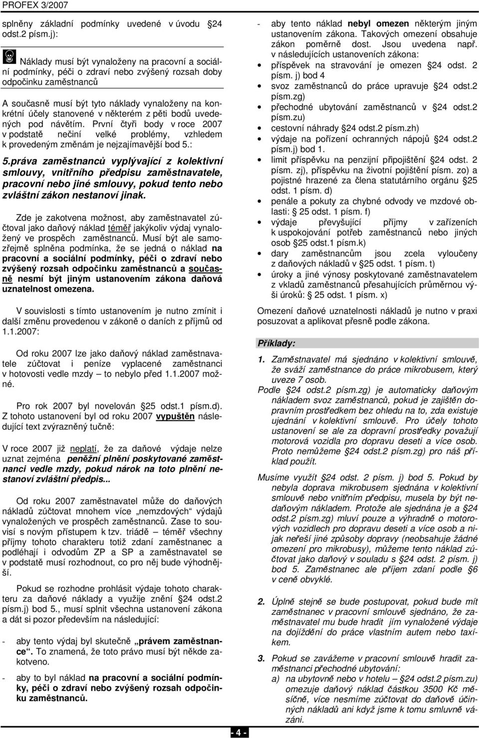 v některém z pěti bodů uvedených pod návětím. První čtyři body v roce 2007 v podstatě nečiní velké problémy, vzhledem k provedeným změnám je nejzajímavější bod 5.: 5.