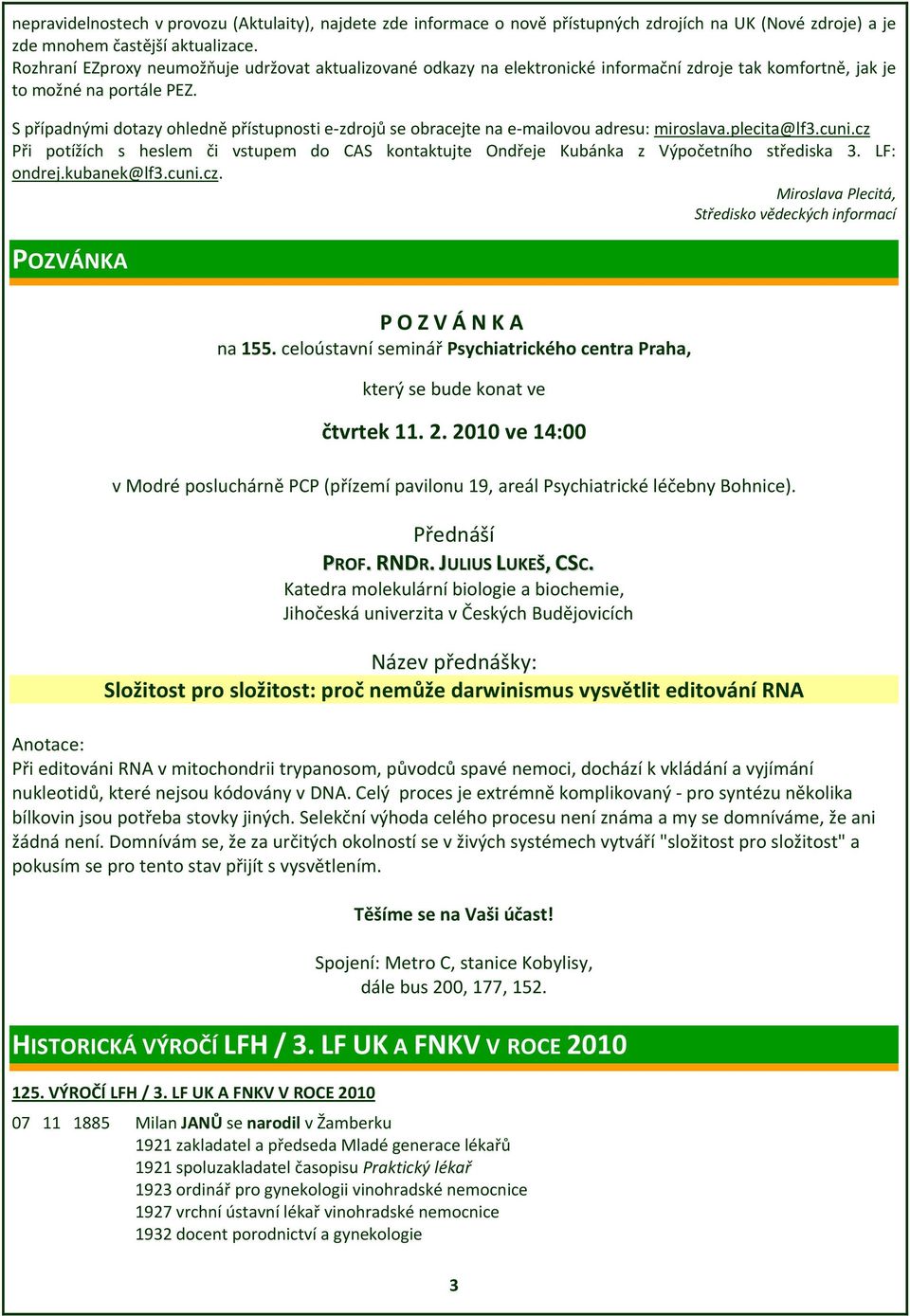 S případnými dotazy ohledně přístupnosti e zdrojů se obracejte na e mailovou adresu: miroslava.plecita@lf3.cuni.