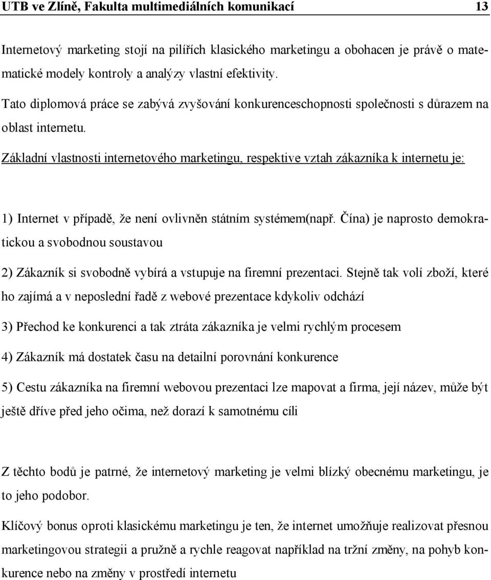 Základní vlastnosti internetového marketingu, respektive vztah zákazníka k internetu je: 1) Internet v případě, že není ovlivněn státním systémem(např.