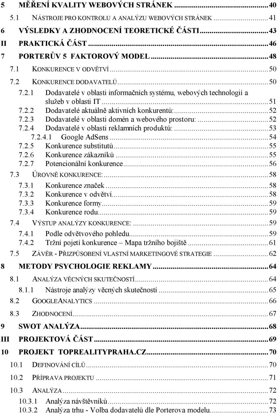 ..52 7.2.3 Dodavatelé v oblastidomén a webového prostoru:...52 7.2.4 Dodavatelé v oblasti reklamních produktů:...53 7.2.4.1 Google AdSens...54 7.2.5 Konkurence substitutů...55 7.2.6 Konkurence zákazníků.